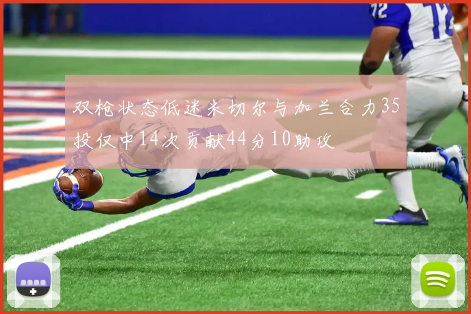 双枪状态低迷米切尔与加兰合力35投仅中14次贡献44分10助攻